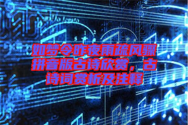 如夢令昨夜雨疏風驟拼音版古詩欣賞，古詩詞賞析及注釋