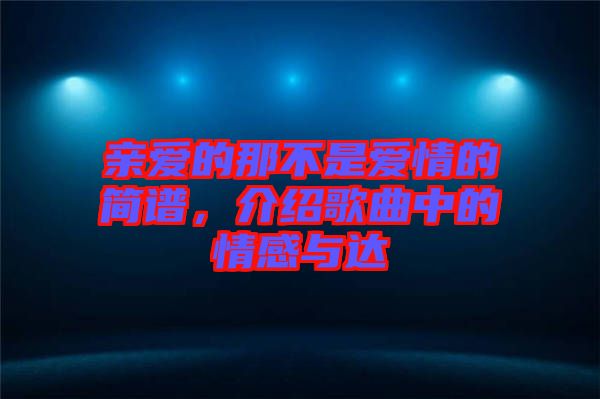 親愛的那不是愛情的簡譜，介紹歌曲中的情感與達