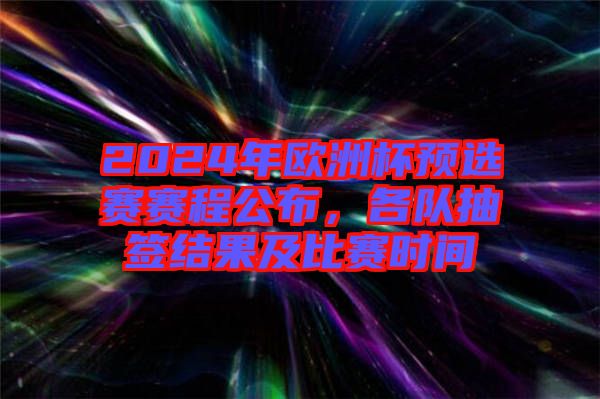 2024年歐洲杯預選賽賽程公布，各隊抽簽結果及比賽時間