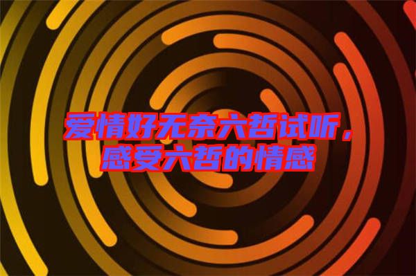 愛情好無奈六哲試聽，感受六哲的情感