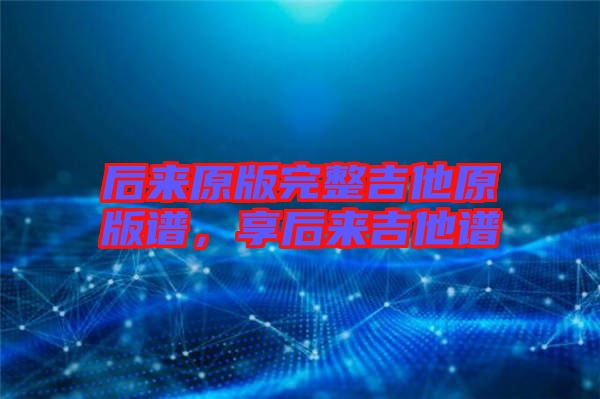后來原版完整吉他原版譜，享后來吉他譜