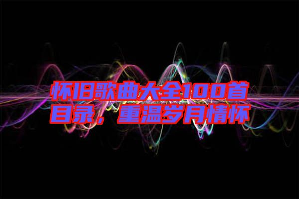 懷舊歌曲大全100首目錄，重溫歲月情懷