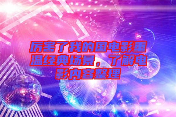 厲害了我的國電影重溫經典場景，了解電影內容整理