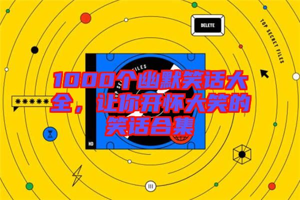 1000個(gè)幽默笑話大全，讓你開(kāi)懷大笑的笑話合集