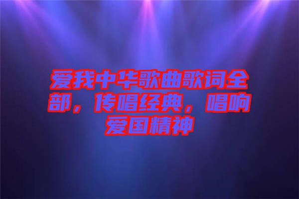 愛我中華歌曲歌詞全部，傳唱經(jīng)典，唱響愛國精神