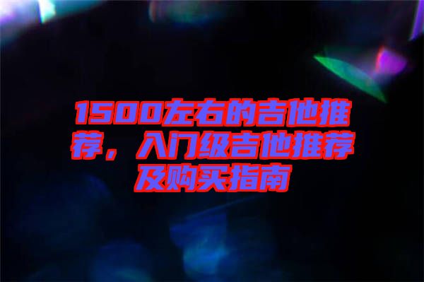 1500左右的吉他推薦，入門級吉他推薦及購買指南
