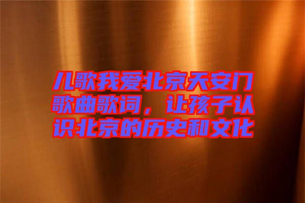 兒歌我愛北京天安門歌曲歌詞，讓孩子認(rèn)識北京的歷史和文化