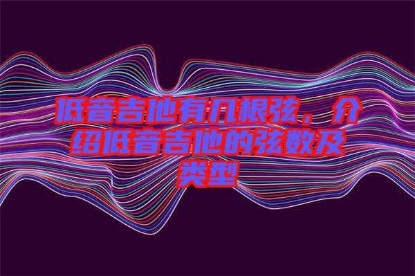 低音吉他有幾根弦，介紹低音吉他的弦數及類型