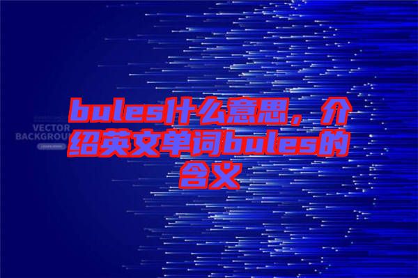 bules什么意思，介紹英文單詞bules的含義