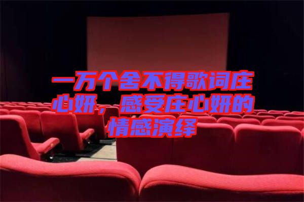 一萬(wàn)個(gè)舍不得歌詞莊心妍，感受莊心妍的情感演繹