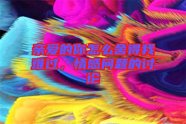 親愛的你怎么舍得我難過，情感問題的討論