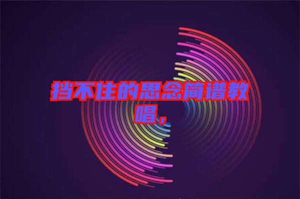 擋不住的思念簡譜教唱，