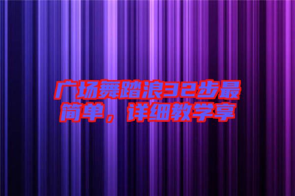 廣場舞踏浪32步最簡單，詳細教學享