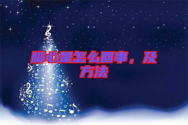 腳心是怎么回事，及方法