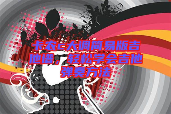 卡農c大調簡易版吉他譜，輕松學會吉他彈奏方法