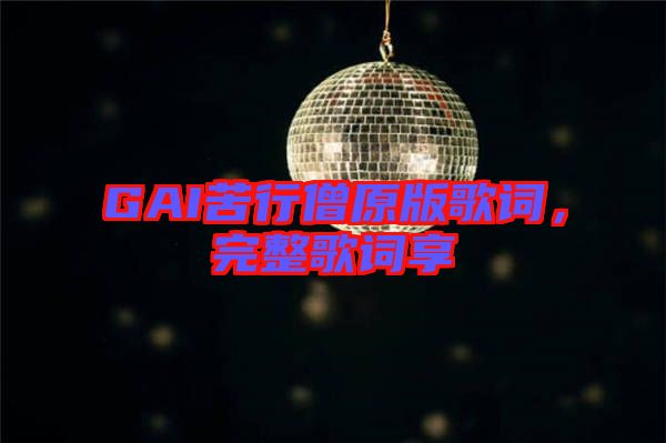 GAI苦行僧原版歌詞，完整歌詞享