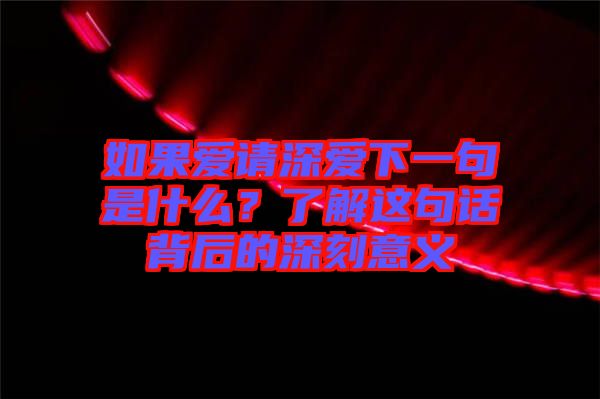 如果愛請(qǐng)深愛下一句是什么？了解這句話背后的深刻意義