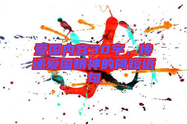 愛國內容30字，傳遞愛國精神的簡短語句