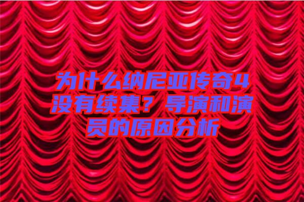 為什么納尼亞傳奇4沒有續集？導演和演員的原因分析