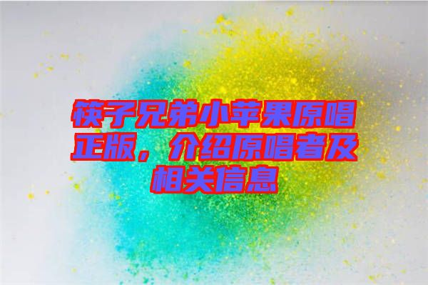 筷子兄弟小蘋(píng)果原唱正版，介紹原唱者及相關(guān)信息