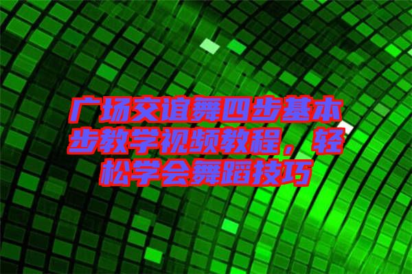 廣場交誼舞四步基本步教學視頻教程，輕松學會舞蹈技巧