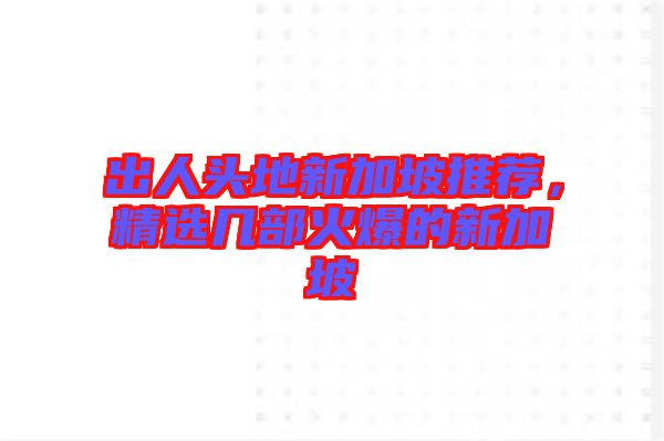 出人頭地新加坡推薦，精選幾部火爆的新加坡