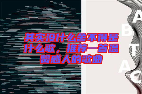 其實沒什么舍不得是什么歌，推薦一首溫馨感人的歌曲