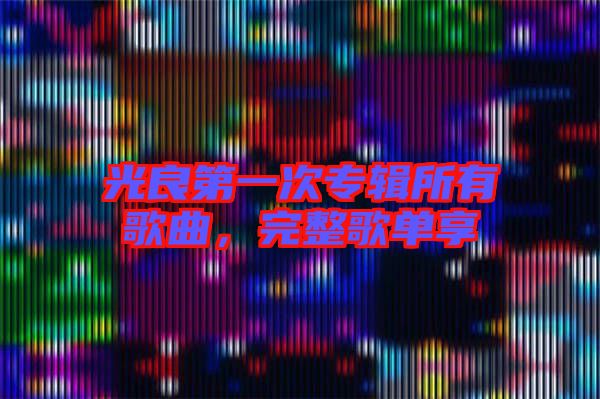 光良第一次專輯所有歌曲，完整歌單享