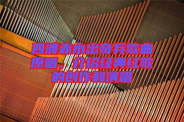 四渡赤水出奇兵歌曲原唱，介紹經典紅歌的創(chuàng)作和演唱