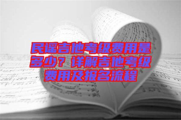 民謠吉他考級費用是多少？詳解吉他考級費用及報名流程