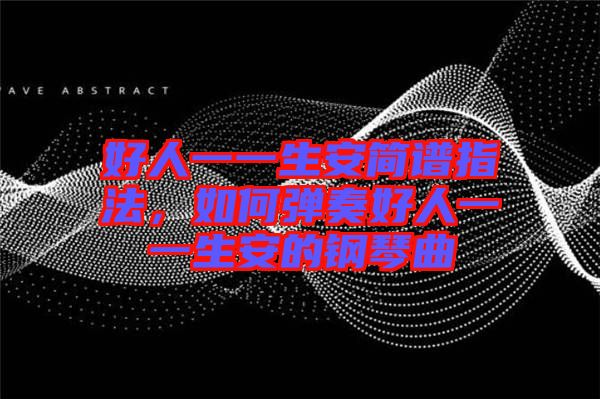 好人一一生安簡譜指法，如何彈奏好人一一生安的鋼琴曲