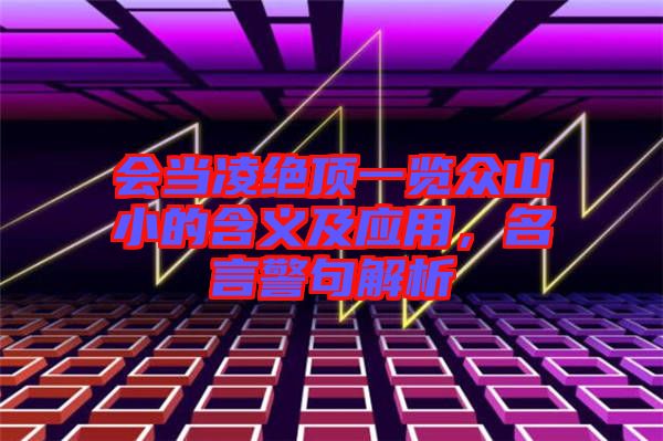 會當凌絕頂一覽眾山小的含義及應用，名言警句解析