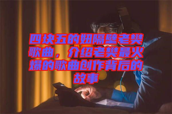 四塊五的妞隔壁老樊歌曲，介紹老樊最火爆的歌曲創作背后的故事