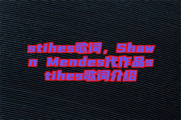 stihes歌詞，Shawn Mendes代作品stihes歌詞介紹