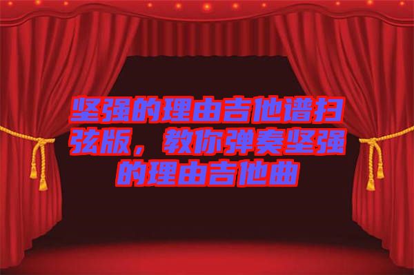 堅強的理由吉他譜掃弦版，教你彈奏堅強的理由吉他曲