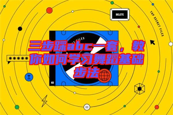 三步踩abc一套，教你如何學習舞蹈基礎步法