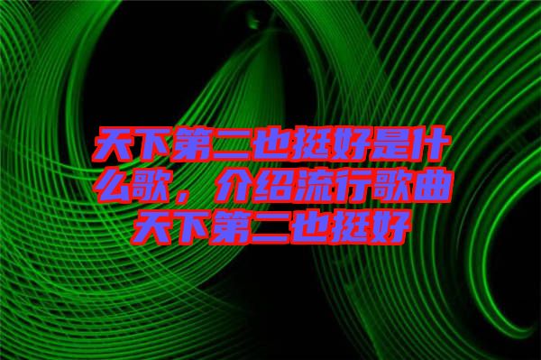 天下第二也挺好是什么歌，介紹流行歌曲天下第二也挺好