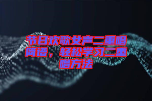 節日歡歌女聲二重唱簡譜，輕松學習二重唱方法