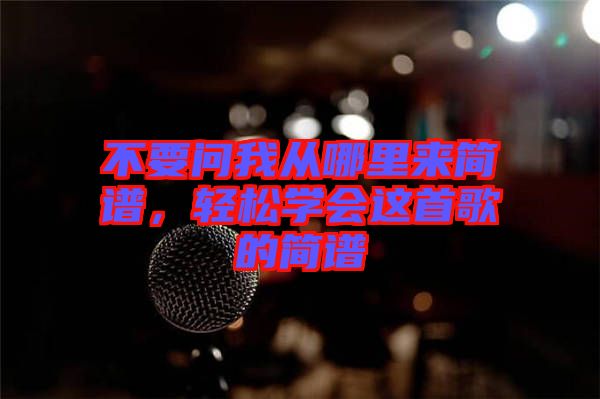 不要問我從哪里來簡譜，輕松學會這首歌的簡譜