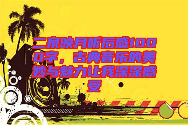 二泉映月聽后感1000字，古典音樂的美妙與魅力讓我深深感受