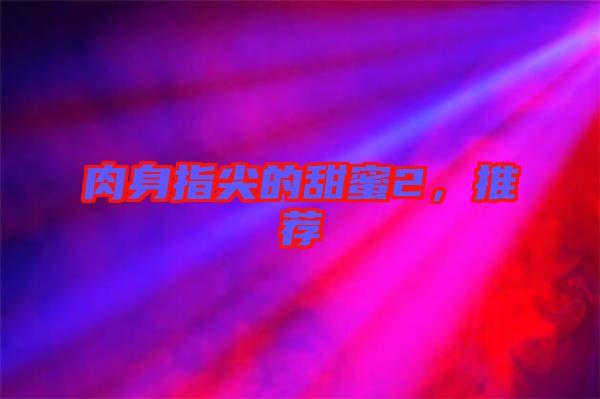 肉身指尖的甜蜜2，推薦