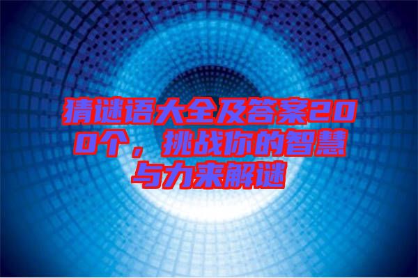猜謎語大全及答案200個，挑戰你的智慧與力來解謎