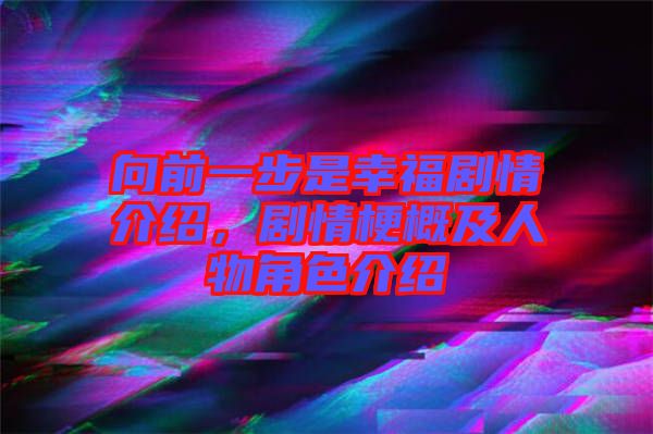 向前一步是幸福劇情介紹，劇情梗概及人物角色介紹