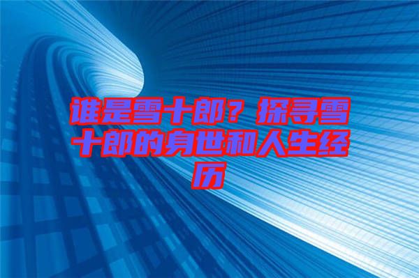誰是雪十郎？探尋雪十郎的身世和人生經歷