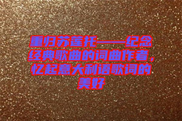 重歸蘇蓮托——紀念經典歌曲的詞曲作者，憶起意大利語歌詞的美好