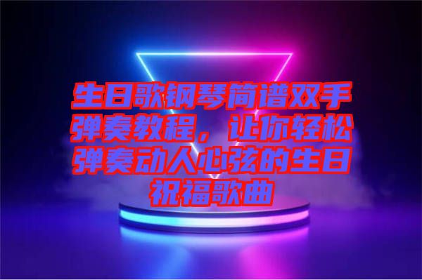 生日歌鋼琴簡譜雙手彈奏教程，讓你輕松彈奏動人心弦的生日祝福歌曲