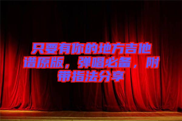 只要有你的地方吉他譜原版，彈唱必備，附帶指法分享