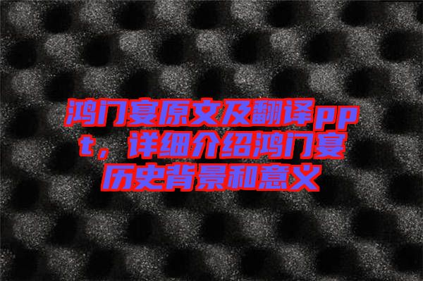 鴻門宴原文及翻譯ppt，詳細介紹鴻門宴歷史背景和意義