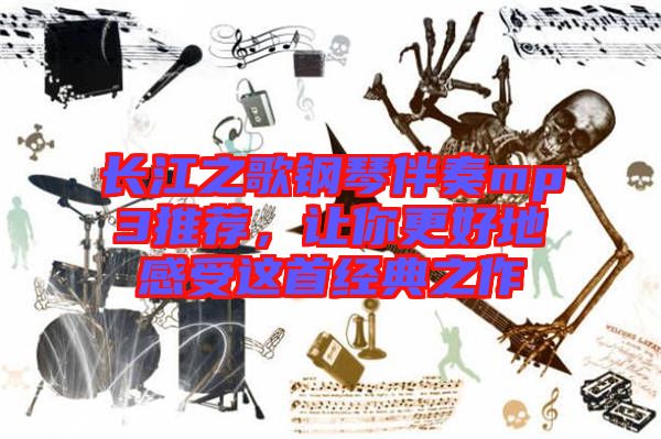 長江之歌鋼琴伴奏mp3推薦，讓你更好地感受這首經典之作