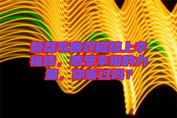 馥荔歌曲雙腳踏上幸福路，感受幸福的力量，你聽過嗎？